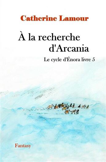 Couverture du livre « Le cycle d'Enora t.5 : à la recherche d'Arcania » de Catherine Lamour aux éditions Catherine Lamour