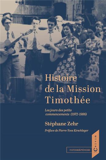 Couverture du livre « Histoire de la Mission Timothée : Les jours des petits commencements (1972-1986) » de Zehr/Kirschleger aux éditions Calvin Editions