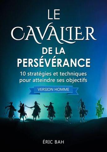 Couverture du livre « Le cavalier de la perséverance (version homme) ;10 stratégies et techniques pour atteindre ses objectifs » de Bah Eric aux éditions Koan Editions