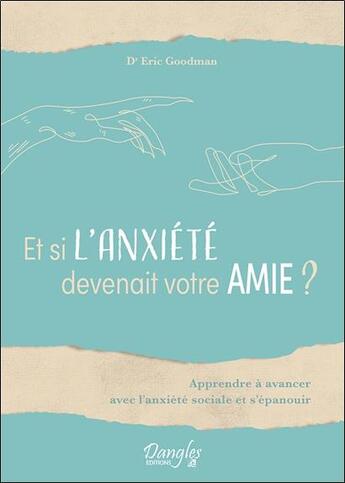 Couverture du livre « Et si l'anxiete devenait votre amie ? apprendre a avancer avec l'anxiete sociale et s'epanouir » de Goodman Eric aux éditions Dangles