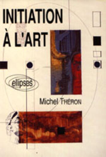 Couverture du livre « Initiation a l'art » de Michel Théron aux éditions Ellipses