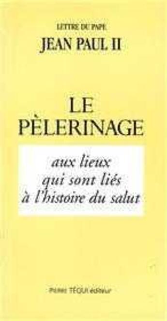 Couverture du livre « Le pélerinage aux lieux qui sont liés à l'histoire du Salut » de Jean-Paul Ii aux éditions Tequi