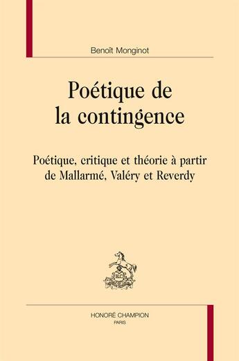 Couverture du livre « Poétique de la contingence ; Poétique, critique et théorie à partir de Mallarmé, Valéry et Reverdy » de Benoit Monginot aux éditions Honore Champion