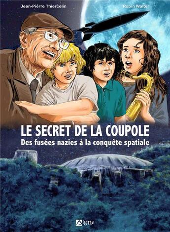 Couverture du livre « Le secret de la coupole : des fusées nazies à la conquête spatiale » de Robin Walter et Jean-Pierre Thiercelin et Carlos Valdeira aux éditions Signe