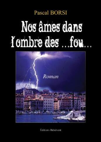 Couverture du livre « Nos âmes dans l'ombre des ... fous... » de Pascal Borsi aux éditions Benevent