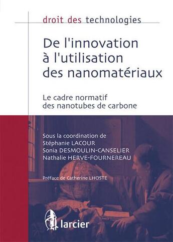 Couverture du livre « Droit des technologies : de l'innovation à l'utilisation des nanomatériaux ; le cadre normatif des nanotubes de carbone » de Sonia Desmoulin-Canselier et Nathalie Herve-Fournereau et Stéphanie Lacour aux éditions Larcier