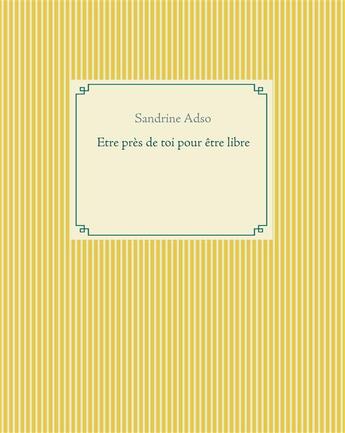 Couverture du livre « Être près de toi pour être libre » de Sandrine Adso aux éditions Books On Demand