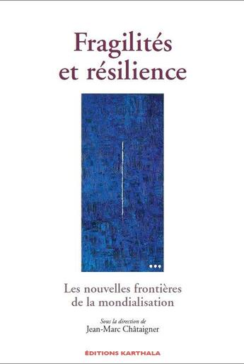 Couverture du livre « Fragilités et résilience ; les nouvelles frontières de la mondialisation » de Jean-Marc Chataigner aux éditions Karthala
