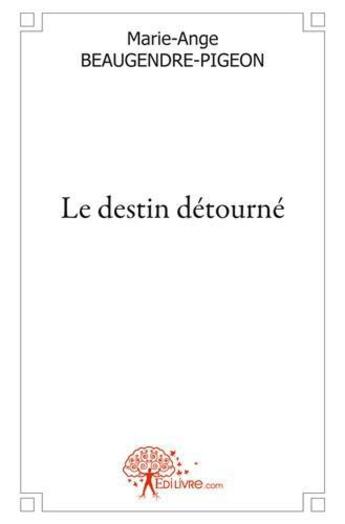 Couverture du livre « Le destin detourne » de Marie- Ange Beaugend aux éditions Edilivre