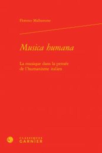 Couverture du livre « Musica humana ; la musique dans la pensée de l'humanisme italien » de Florence Malhomme aux éditions Classiques Garnier