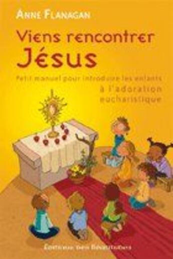 Couverture du livre « Viens rencontrer Jésus » de Anne Flanagan aux éditions Des Beatitudes