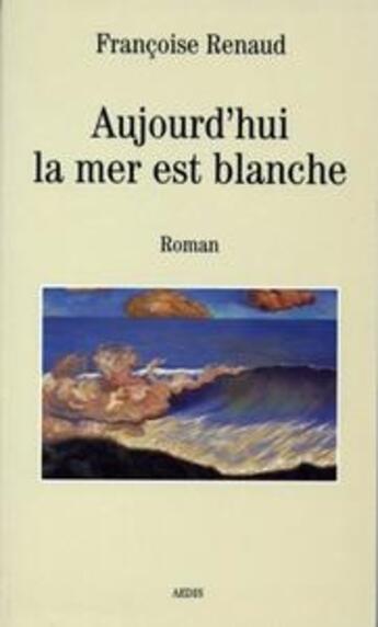 Couverture du livre « Aujourd'hui la mer est blanche » de Renaud Francoise aux éditions Aedis