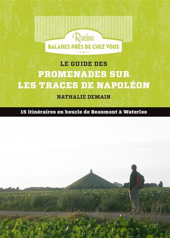 Couverture du livre « Le guide des promenades sur les traces de Napoléon; 15 itinéraires en boucle de Beaumont à Waterloo » de Nathalie Demain aux éditions Editions Racine