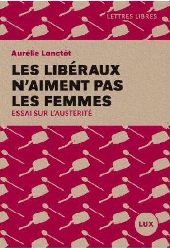 Couverture du livre « Les libéraux n'aiment pas les femmes ; essai sur l'austérité » de Lanctot Aurelie aux éditions Lux Canada
