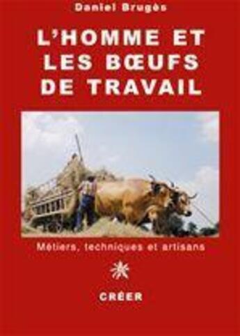 Couverture du livre « L'homme et les boeufs de travail » de Daniel Bruges aux éditions Creer