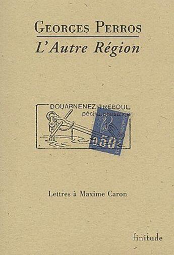 Couverture du livre « L'autre région ; lettres à Maxime Caro, » de Georges Perros aux éditions Finitude