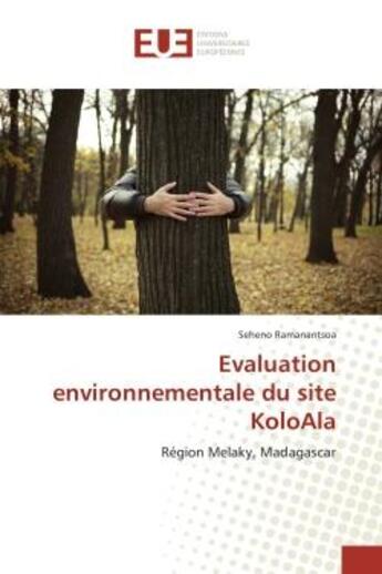 Couverture du livre « Evaluation environnementale du site KoloAla : Region Melaky, Madagascar » de Seheno Ramanantsoa aux éditions Editions Universitaires Europeennes