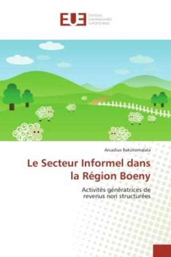 Couverture du livre « Le Secteur Informel dans la Region Boeny : Activites generatrices de revenus non structurees » de Arcadius Rakotomalala aux éditions Editions Universitaires Europeennes