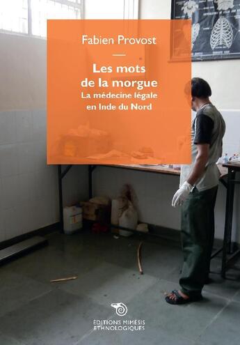 Couverture du livre « Les mots de la morgue : la médecine légale en Inde du nord » de Fabien Provost aux éditions Mimesis