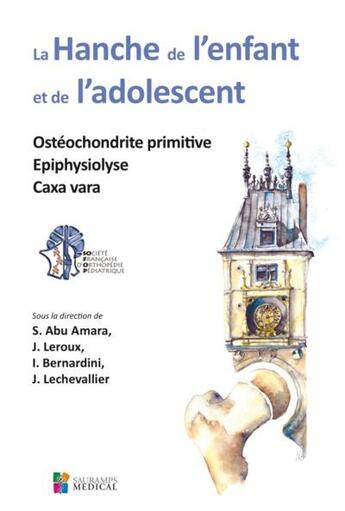 Couverture du livre « La hanche de l'enfant et de l'adolescent ; ostéochodrite primitive, épiphysiolyse, caxa vara » de S Abu Amara et S Leroux et I Bernardini et J Lechevallier aux éditions Sauramps Medical