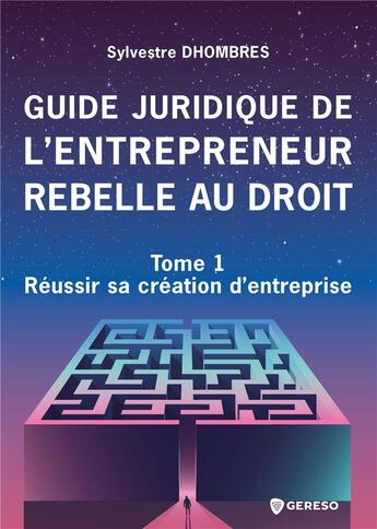 Couverture du livre « Guide juridique de l'entrepreneur rebelle au droit - Tome 1 : Réussir sa création d'entreprise » de Sylvestre Dhombres aux éditions Gereso