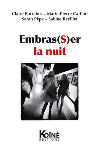 Couverture du livre « Embras(s)er la nuit » de Sabine Revillet et Sarah Pepe et Marie-Pierre Cattino et Claire Barrabes aux éditions Koine