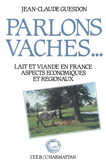 Couverture du livre « Parlons vaches... lait et viande en France, aspects économiques et régionaux » de Jean-Claude Guesdon aux éditions L'harmattan