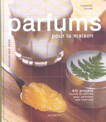 Couverture du livre « Parfums Pour La Maison ; 40 Projets Faciles Et Raffines Pour Parfumer Son Interieur » de Catherine Donzel aux éditions Hachette Pratique