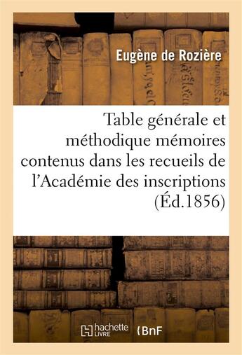 Couverture du livre « Table generale et methodique des memoires contenus dans les recueils de l'academie des inscriptions » de Roziere/Chatel aux éditions Hachette Bnf