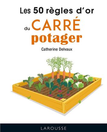 Couverture du livre « Les 50 règles d'or du carré potager » de Catherine Delvaux aux éditions Larousse