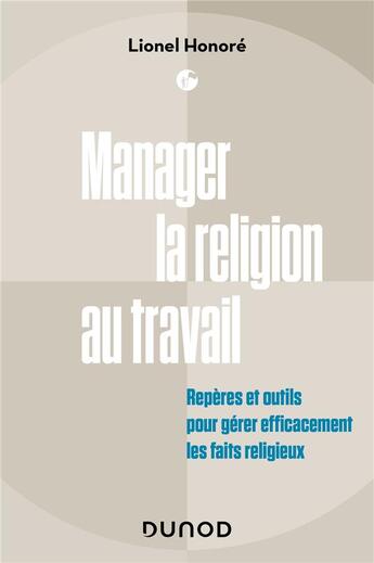 Couverture du livre « Manager la religion au travail : repères et outils pour gérer efficacement les faits religieux » de Lionel Honore aux éditions Dunod