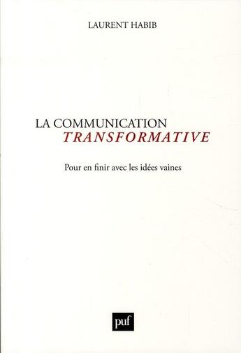 Couverture du livre « La communication transformative ; pour en finir avec les idées vaines » de Laurent Habib aux éditions Puf