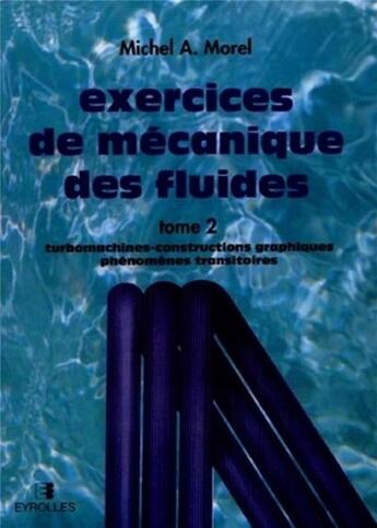 Couverture du livre « Exercices de mécanique des fluides 2 - Turbomachines - Constructions graphiques - Phénomènes transitoires » de Morel M. aux éditions Eyrolles