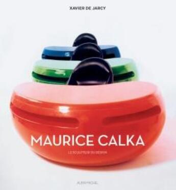 Couverture du livre « Maurice Calka : le sculpteur du design » de Xavier De Jarcy aux éditions Albin Michel