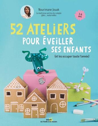 Couverture du livre « 52 ateliers pour éveiller ses enfants (et les occuper toute l'année) » de Carine Boyadjian-Leroy et Nourimane Jouak aux éditions Solar