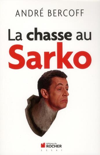 Couverture du livre « La chasse au Sarko » de André Bercoff aux éditions Rocher