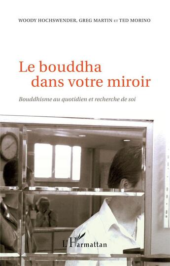 Couverture du livre « Le Bouddha dans votre miroir ; bouddhisme au quotidien et recherche de soi » de Woody Hochswender et Greg Martin et Ted Morino aux éditions L'harmattan