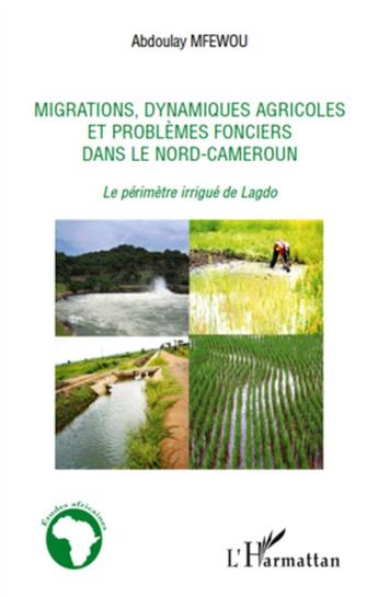 Couverture du livre « Migrations, dynamiques agricoles et problèmes fonciers dans le Nord-Cameroun ; le périmètre irrigué de Lagdo » de Abdoulay Mfewou aux éditions L'harmattan