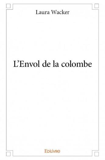 Couverture du livre « L'envol de la colombe » de Laura Wacker aux éditions Edilivre