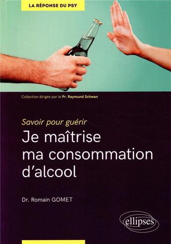 Couverture du livre « Je maîtrise ma consommation d'alcool » de Romain Gomet aux éditions Ellipses