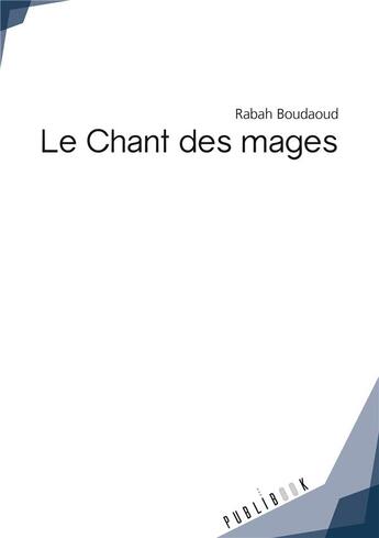 Couverture du livre « Le chant des mages » de Rabah Boudaoud aux éditions Publibook