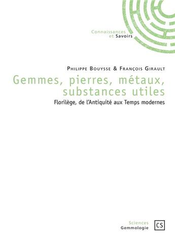 Couverture du livre « Gemmes, pierres, métaux, substances utiles ; florilège, de l'Antiquité aux temps modernes » de Jean-Francois Girault et Philippe Bouysse aux éditions Connaissances Et Savoirs