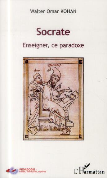 Couverture du livre « Socrate ; enseigner, ce paradoxe » de Walter Omar Kohan aux éditions L'harmattan