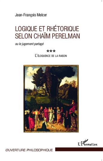 Couverture du livre « Logique et rhétoriqueselon Chaïm Perelman ou le jugement partagé ; l'éloquence de la raison » de Jean-Francois Melcer aux éditions L'harmattan