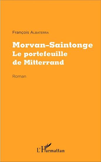 Couverture du livre « Morvan-Saintonge, le portefeuille de Mitterrand » de Francois Albaterra aux éditions L'harmattan