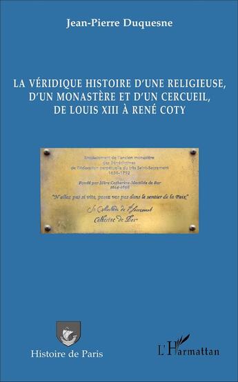 Couverture du livre « La véridique histoire d'une religieuse, d'un monastère et d'un cercueil, de Louis XIII à René Coty » de Jean-Pierre Duquesne aux éditions L'harmattan