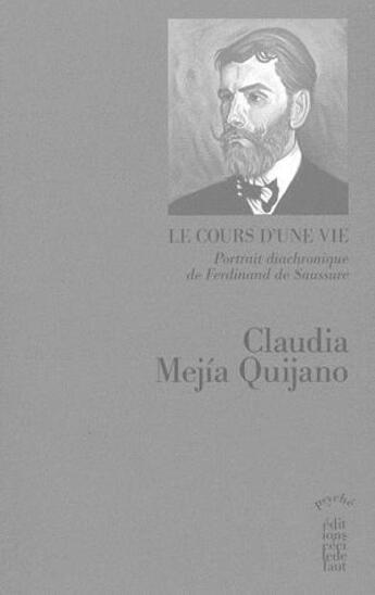 Couverture du livre « Le cours d'une vie ; portrait diachronique de Ferdinand de Saussure » de Claudia Mejia Quijano aux éditions Cecile Defaut