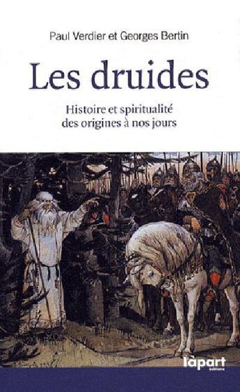 Couverture du livre « Les druides ; l'histoire passionnante du druidisme, de ses origines à nos jours » de Paul Verdier et Georges Bertin aux éditions L'a Part Buissonniere