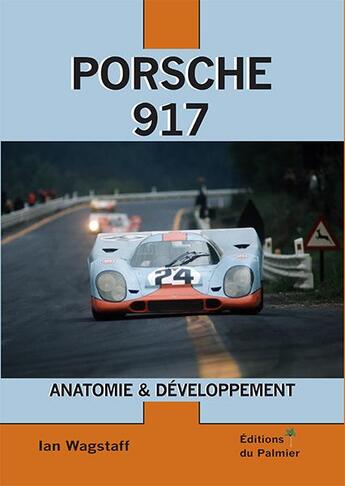 Couverture du livre « Porsche 917 ; anatomie & développement (2e édition) » de Ian Wagstaff aux éditions Editions Du Palmier