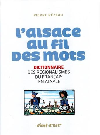 Couverture du livre « L'ALSACE AU FIL DES MOTS : DICTIONNAIRE DES REGIONALISME DU FRANCAIS EN ALSACE » de Pierre Rezeau aux éditions Vent D'est